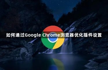 如何通过Google Chrome浏览器优化插件设置1