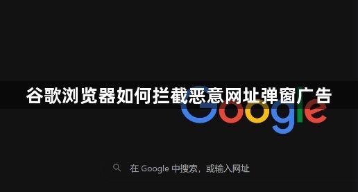 谷歌浏览器如何拦截恶意网址弹窗广告1