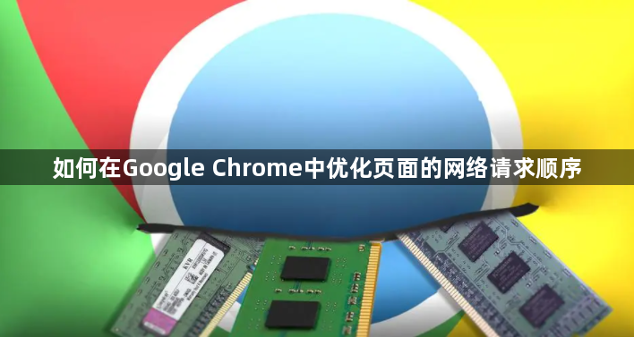如何在Google Chrome中优化页面的网络请求顺序1