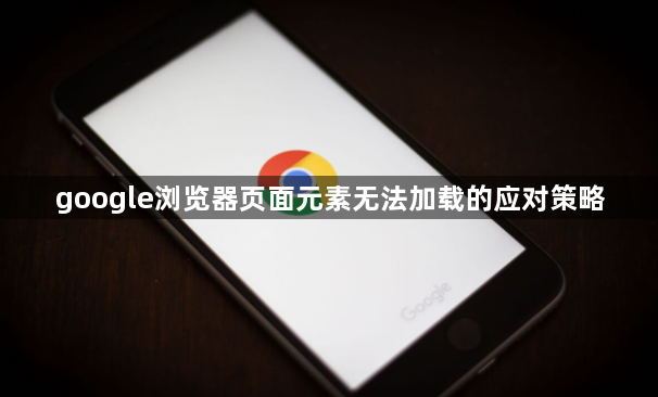 google浏览器页面元素无法加载的应对策略1