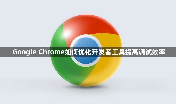 Google Chrome如何优化开发者工具提高调试效率1