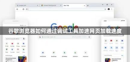 谷歌浏览器如何通过调试工具加速网页加载速度1