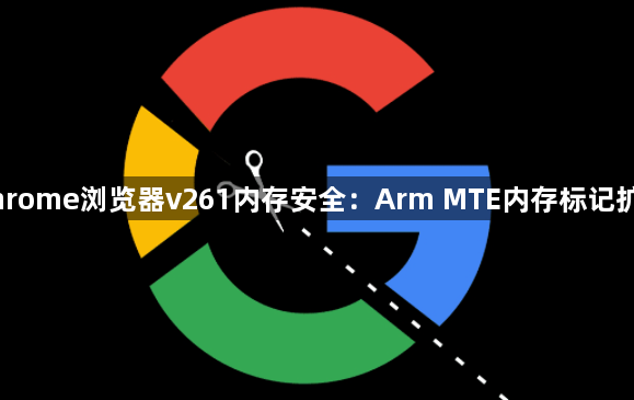 Chrome浏览器v261内存安全:Arm MTE内存标记扩展1