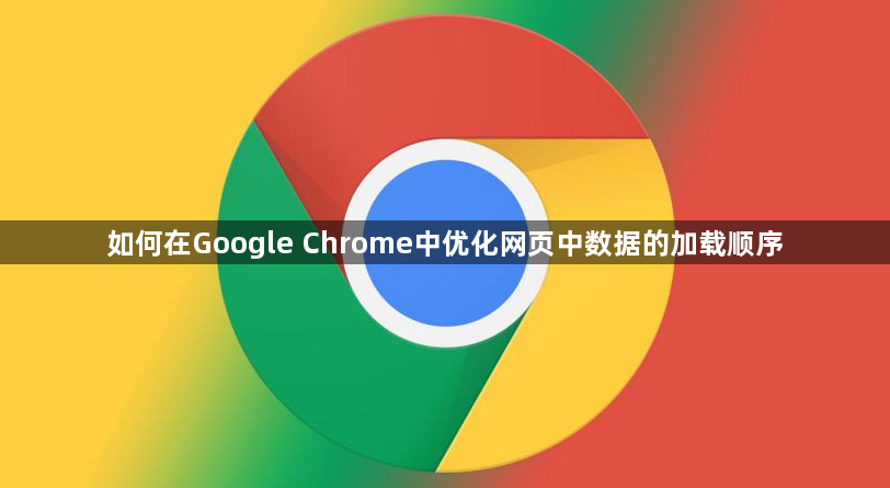如何在Google Chrome中优化网页中数据的加载顺序1