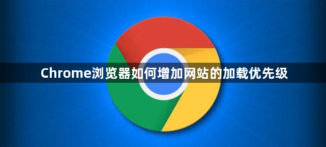 Chrome浏览器如何增加网站的加载优先级1