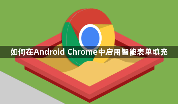 如何在Android Chrome中启用智能表单填充1