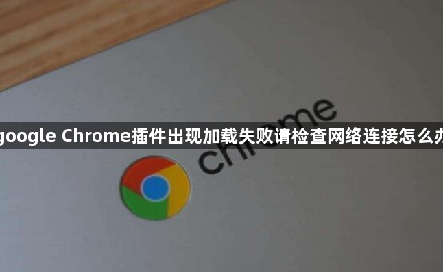 google Chrome插件出现加载失败请检查网络连接怎么办1