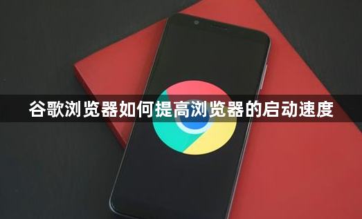谷歌浏览器如何提高浏览器的启动速度1