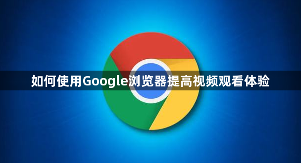 如何使用Google浏览器提高视频观看体验1