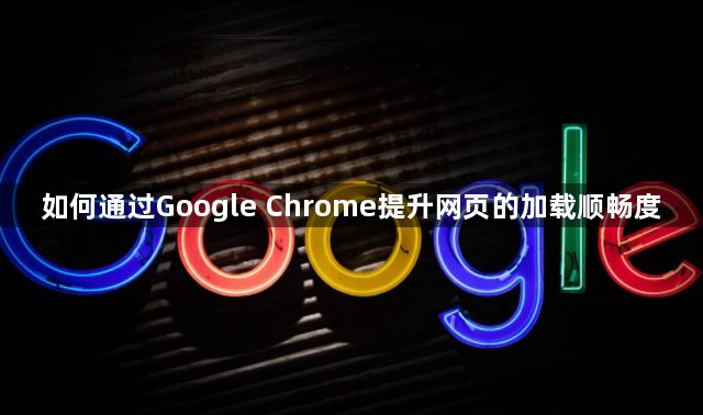 如何通过Google Chrome提升网页的加载顺畅度1