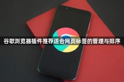 谷歌浏览器插件推荐适合网页标签的管理与排序1
