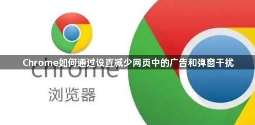 Chrome如何通过设置减少网页中的广告和弹窗干扰1