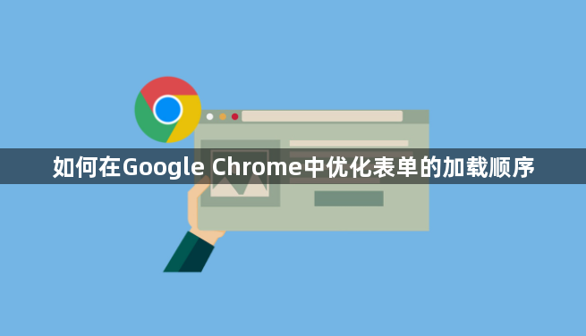如何在Google Chrome中优化表单的加载顺序1