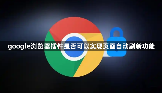 google浏览器插件是否可以实现页面自动刷新功能1