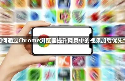 如何通过Chrome浏览器提升网页中的视频加载优先级1