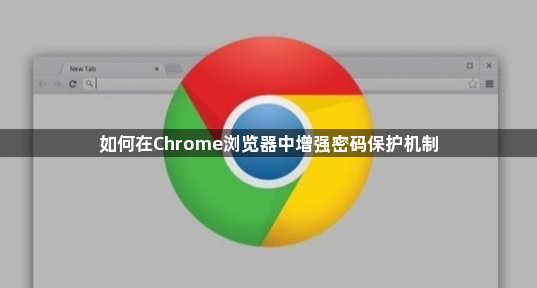 如何在Chrome浏览器中增强密码保护机制1