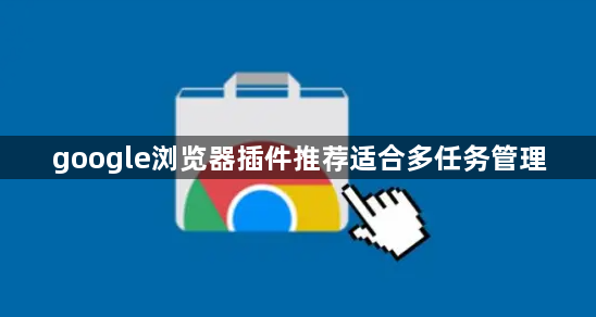 google浏览器插件推荐适合多任务管理1