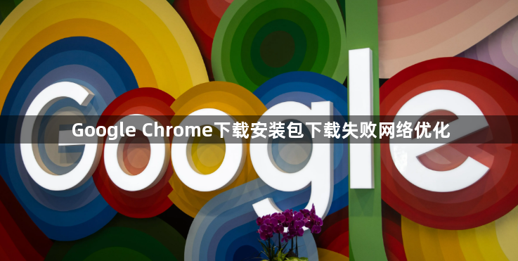 Google Chrome下载安装包下载失败网络优化1