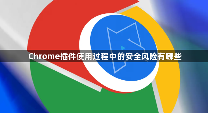Chrome插件使用过程中的安全风险有哪些1