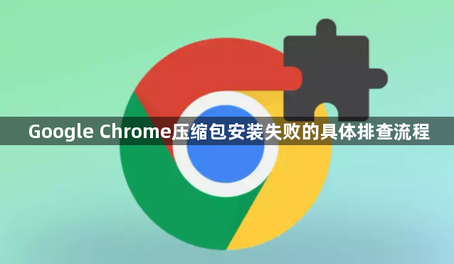 Google Chrome压缩包安装失败的具体排查流程1