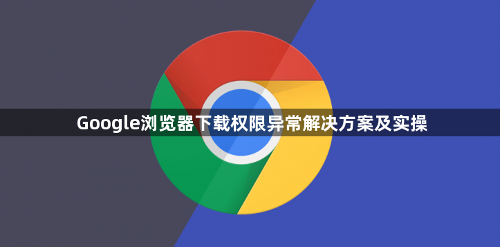 Google浏览器下载权限异常解决方案及实操1