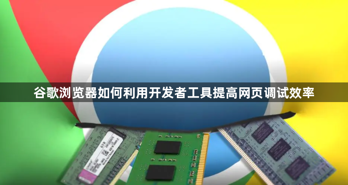 谷歌浏览器如何利用开发者工具提高网页调试效率1