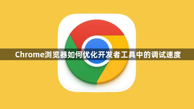 Chrome浏览器如何优化开发者工具中的调试速度1