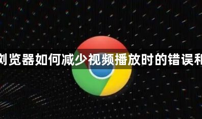 谷歌浏览器如何减少视频播放时的错误和卡顿1