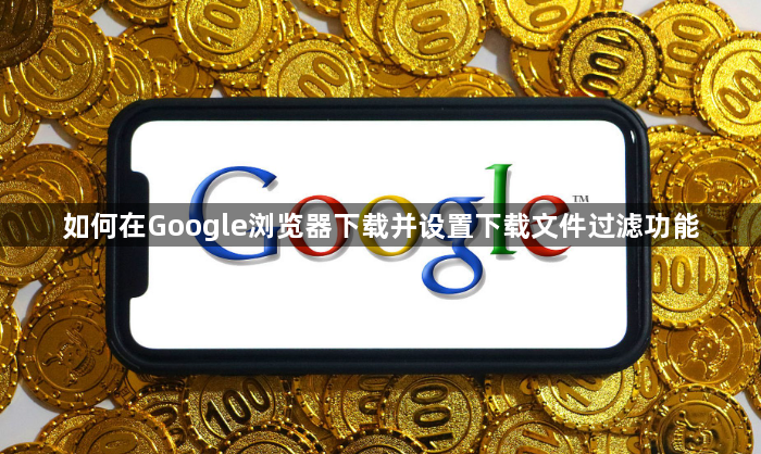 如何在Google浏览器下载并设置下载文件过滤功能1
