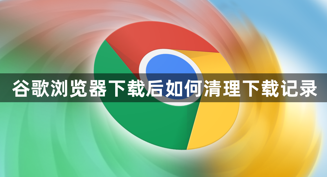 谷歌浏览器下载后如何清理下载记录1