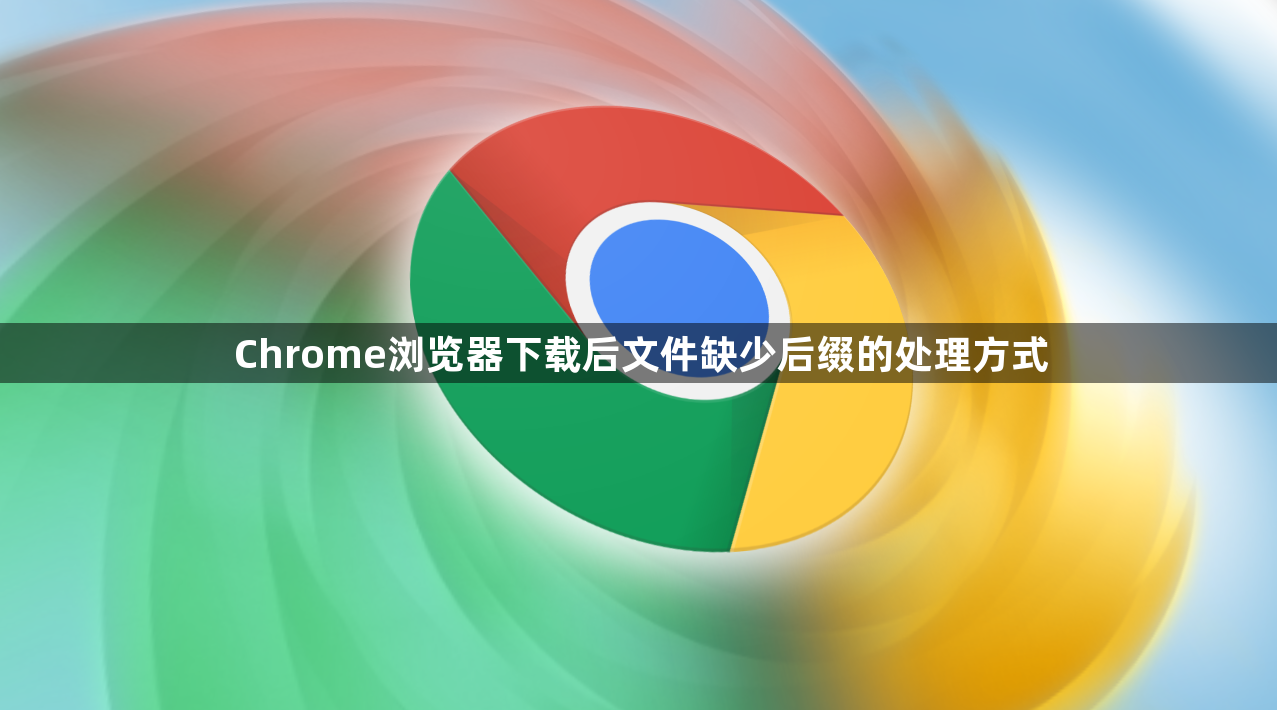 Chrome浏览器下载后文件缺少后缀的处理方式1
