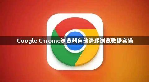 Google Chrome浏览器自动清理浏览数据实操1