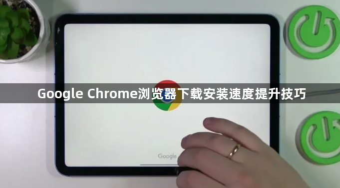 Google Chrome浏览器下载安装速度提升技巧1