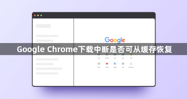 Google Chrome下载中断是否可从缓存恢复1