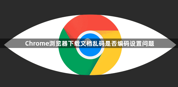 Chrome浏览器下载文档乱码是否编码设置问题1