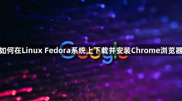 如何在Linux Fedora系统上下载并安装Chrome浏览器1