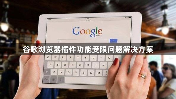谷歌浏览器插件功能受限问题解决方案1