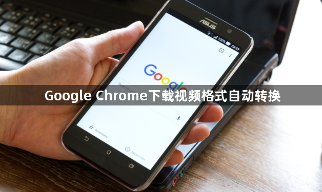 Google Chrome下载视频格式自动转换1