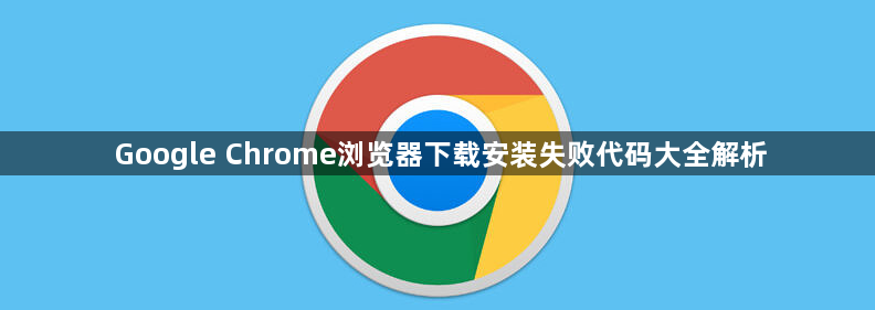 Google Chrome浏览器下载安装失败代码大全解析1