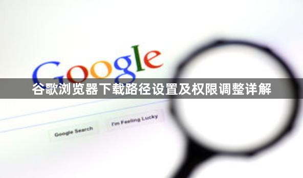 谷歌浏览器下载路径设置及权限调整详解1