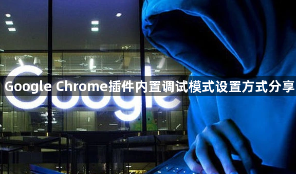 Google Chrome插件内置调试模式设置方式分享1