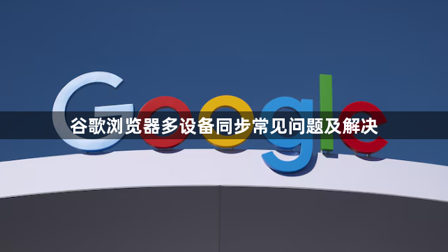 谷歌浏览器多设备同步常见问题及解决1