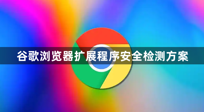 谷歌浏览器扩展程序安全检测方案1
