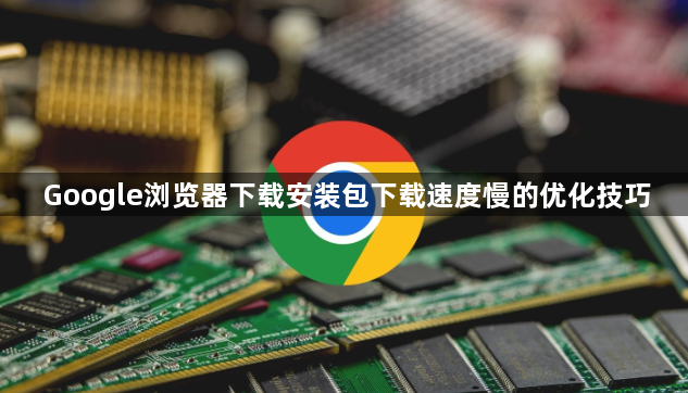 Google浏览器下载安装包下载速度慢的优化技巧1
