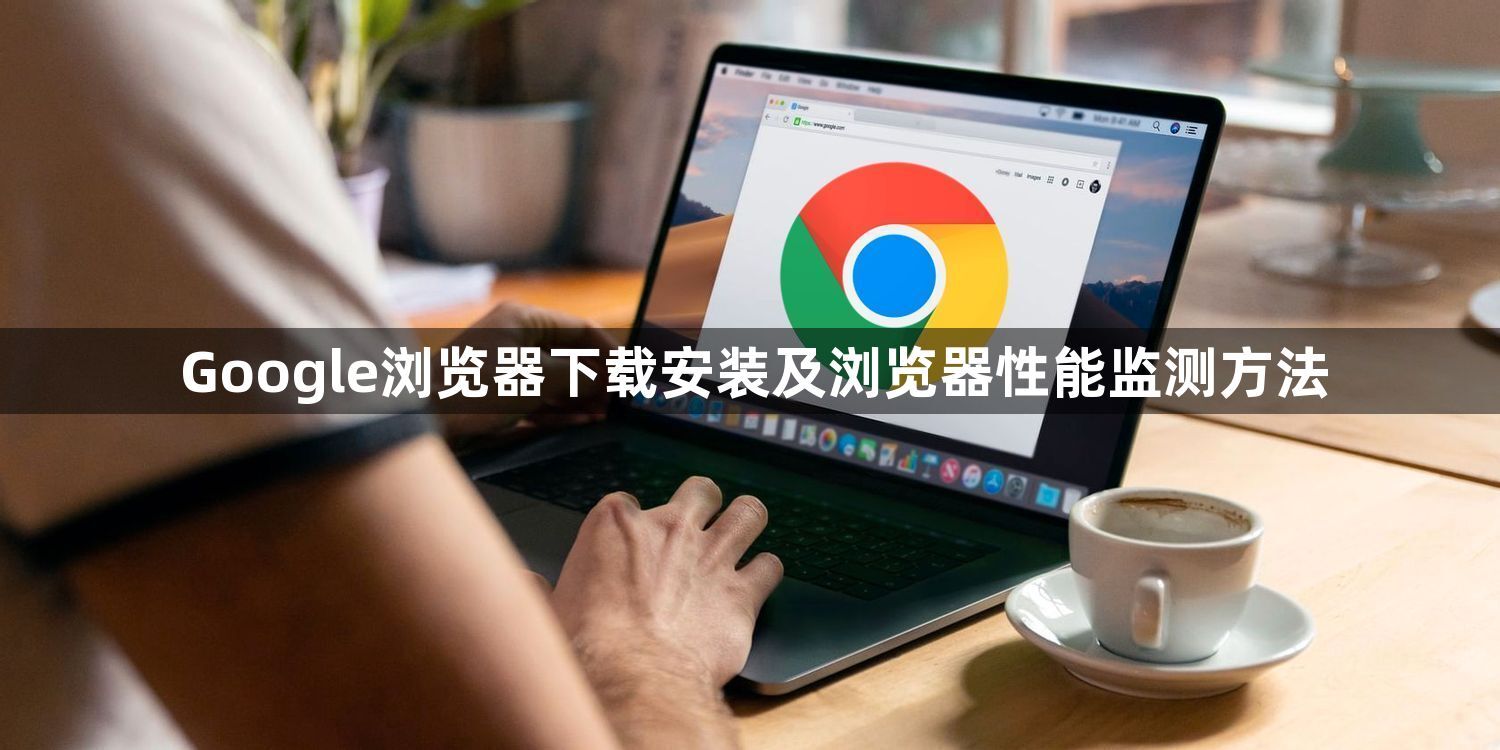 Google浏览器下载安装及浏览器性能监测方法1