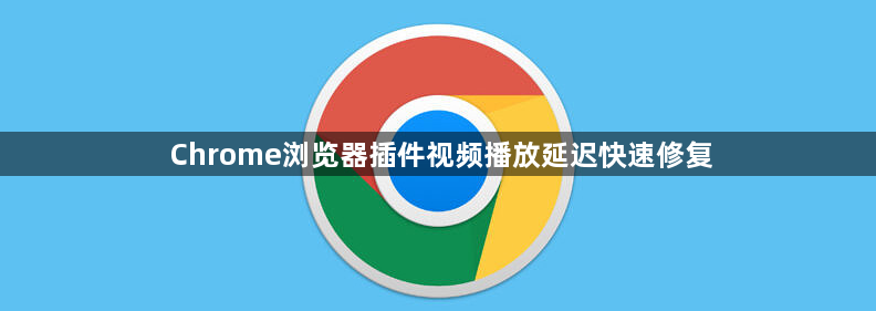 Chrome浏览器插件视频播放延迟快速修复1