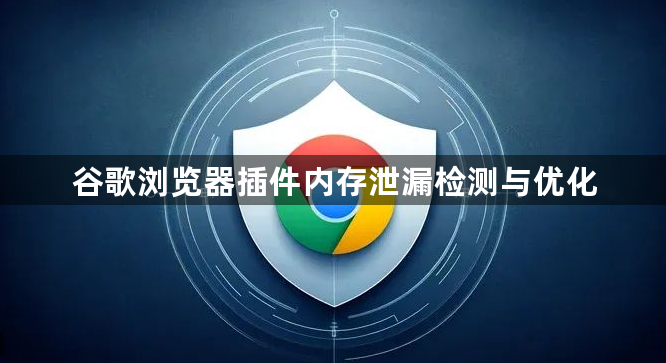 谷歌浏览器插件内存泄漏检测与优化1