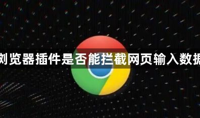 谷歌浏览器插件是否能拦截网页输入数据泄露1