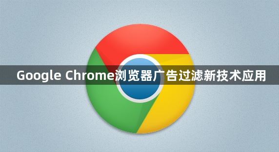 Google Chrome浏览器广告过滤新技术应用1