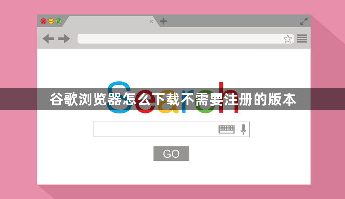 谷歌浏览器怎么下载不需要注册的版本1